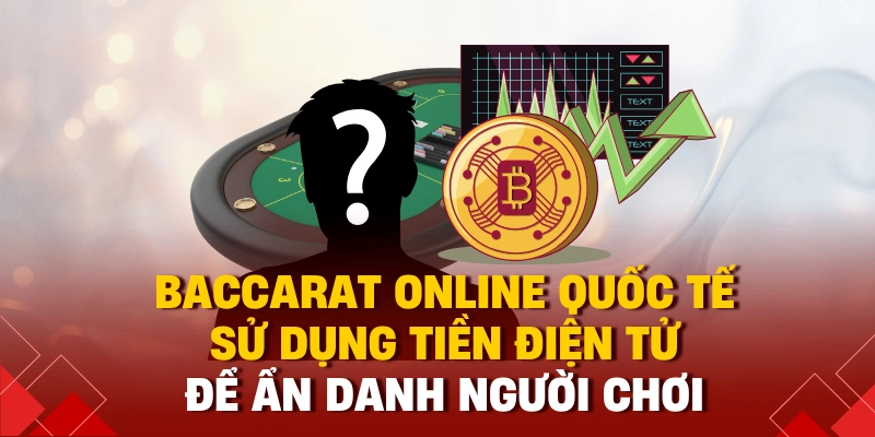Chơi Baccarat Online Có Bị Bắt Không? Hiểu Đúng Luật 2025 2 Baccarat online quốc tế sử dụng tiền điện tử để ẩn danh người chơi