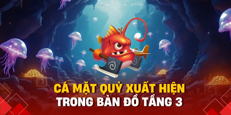 Bắn Cá Thần Tài Là Gì? Mẹo Bắn Cá Ăn Tiền Đậm Tại 98win 3 Cá mặt quỷ xuất hiện trong bản đồ tầng 3