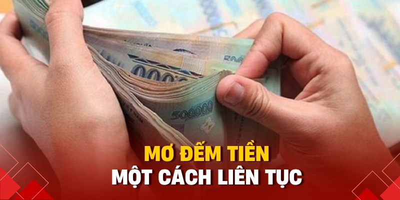 Nằm Mơ Thấy Tiền Đánh Số Gì? Giải Mã Theo Mệnh Giá Mới Nhất 2025 4 Mơ đếm tiền một cách liên tục